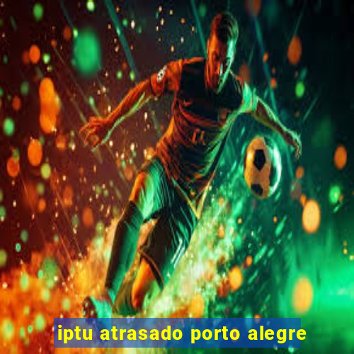 iptu atrasado porto alegre